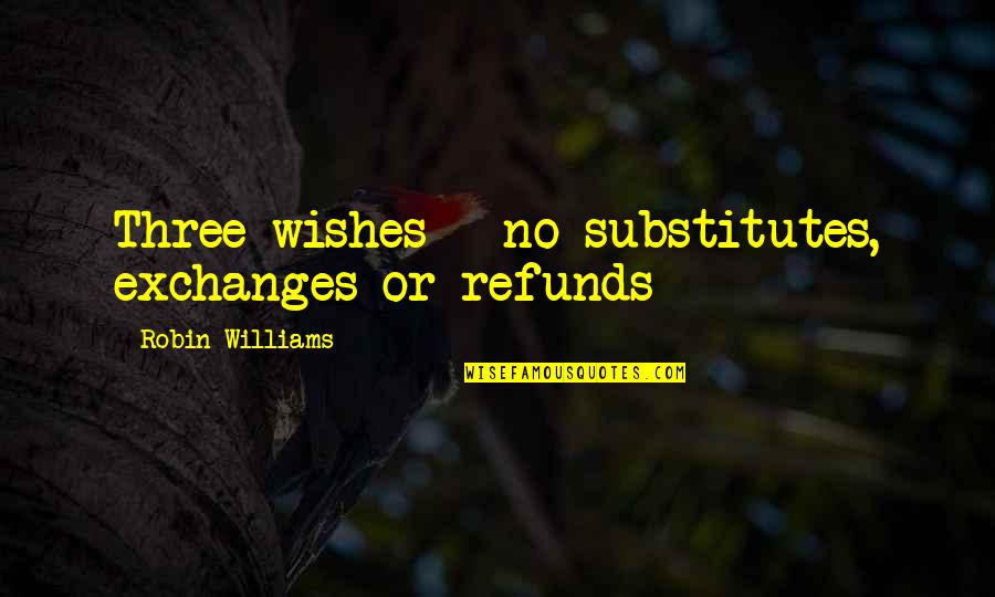 Besmirches The Name Quotes By Robin Williams: Three wishes - no substitutes, exchanges or refunds