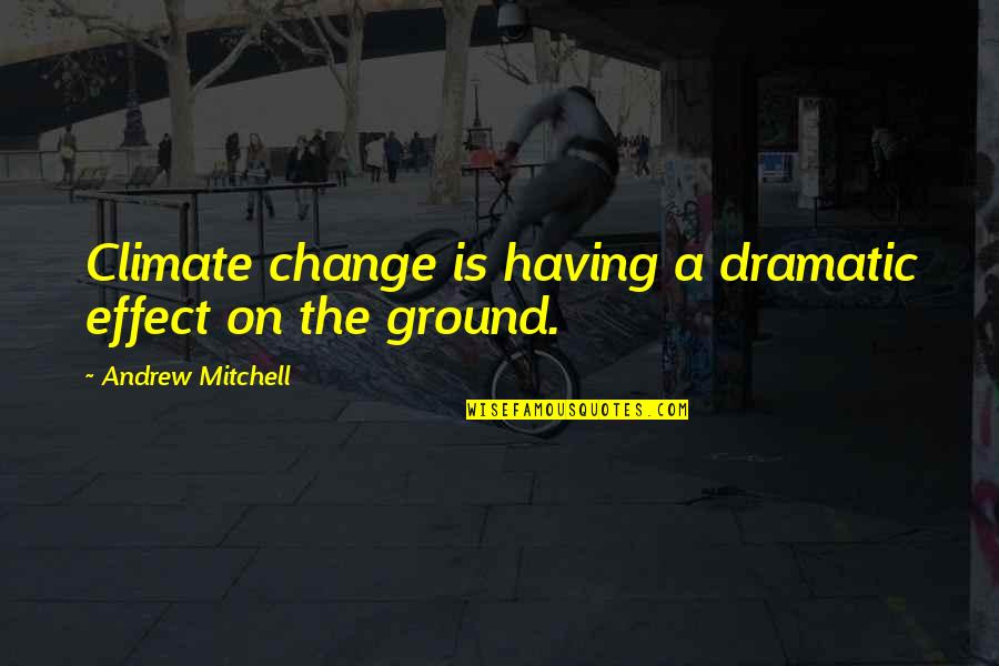 Besmirching Quotes By Andrew Mitchell: Climate change is having a dramatic effect on
