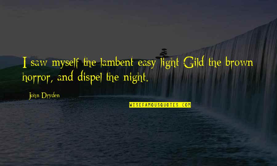 Besmirchment Quotes By John Dryden: I saw myself the lambent easy light Gild