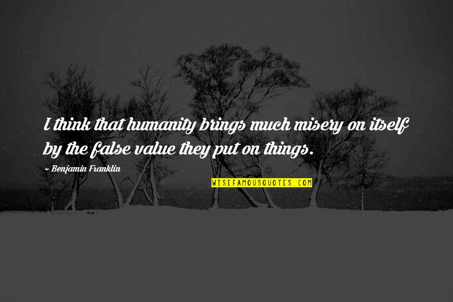 Besmisao Rata Quotes By Benjamin Franklin: I think that humanity brings much misery on