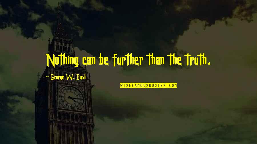 Besmrtna Medusa Quotes By George W. Bush: Nothing can be further than the truth. Besmrtna Medusa Quotes By George W. Bush: Nothing can be further than the truth.