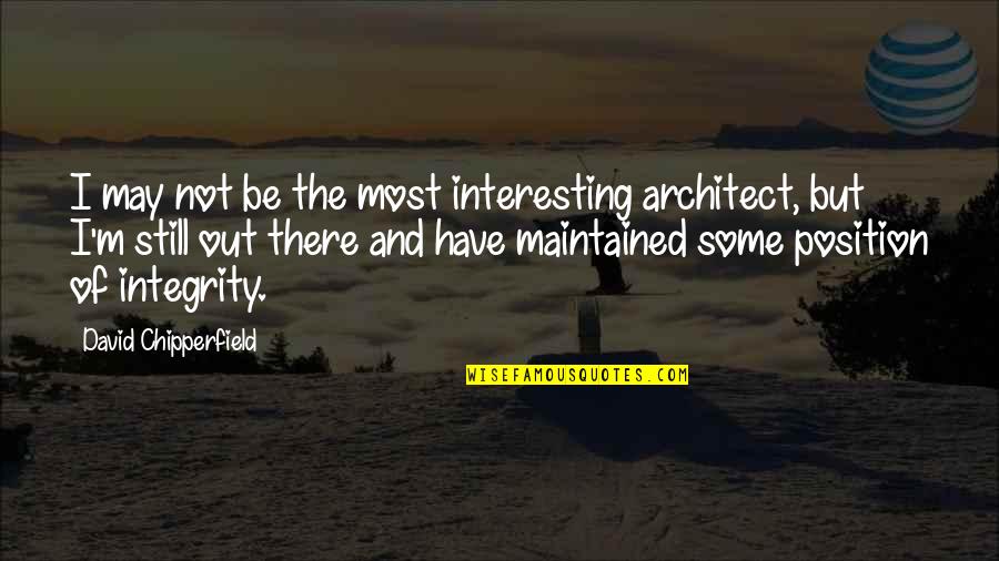 Besos De Murcielago Quotes By David Chipperfield: I may not be the most interesting architect,