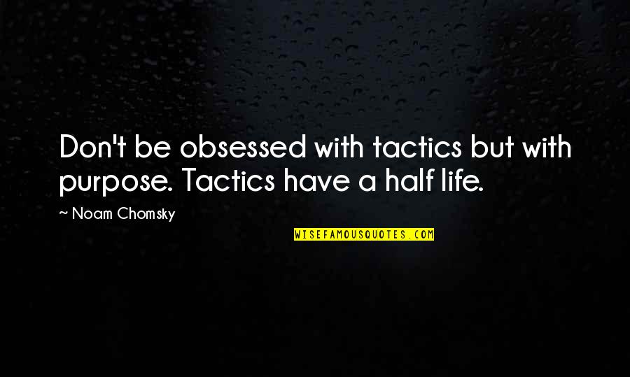 Besought Pronounce Quotes By Noam Chomsky: Don't be obsessed with tactics but with purpose.
