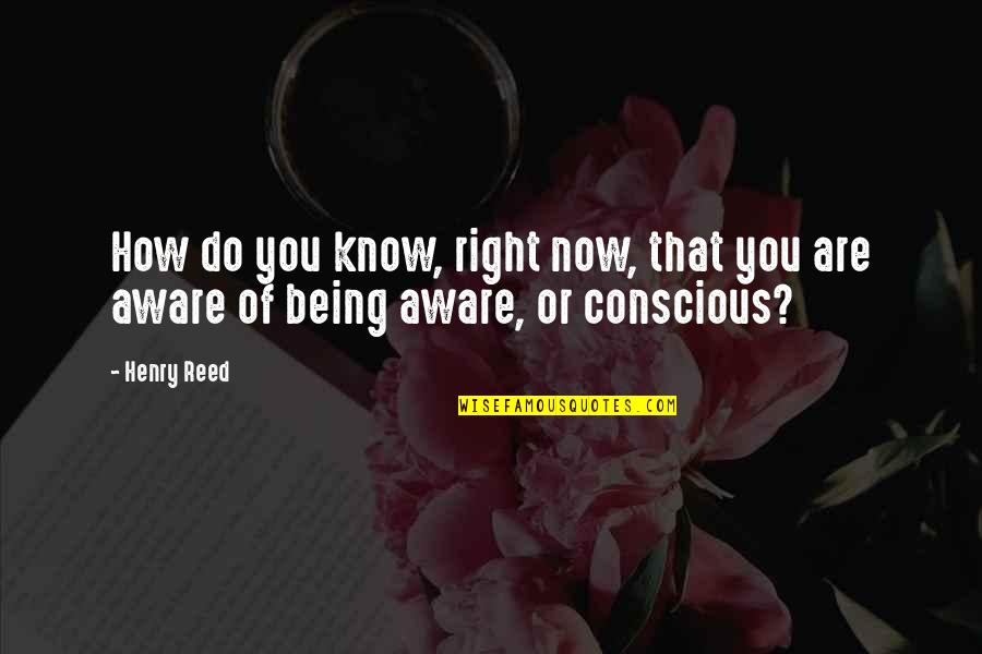 Besought Quotes By Henry Reed: How do you know, right now, that you