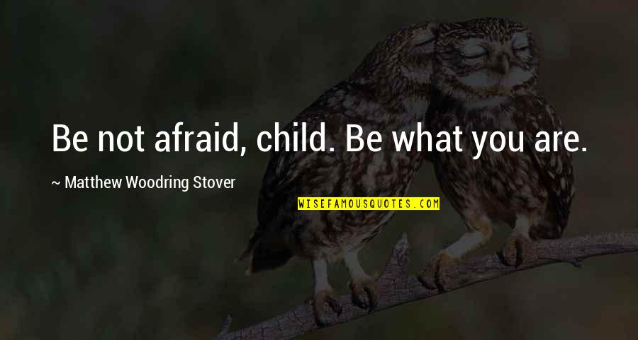 Besought Quotes By Matthew Woodring Stover: Be not afraid, child. Be what you are.