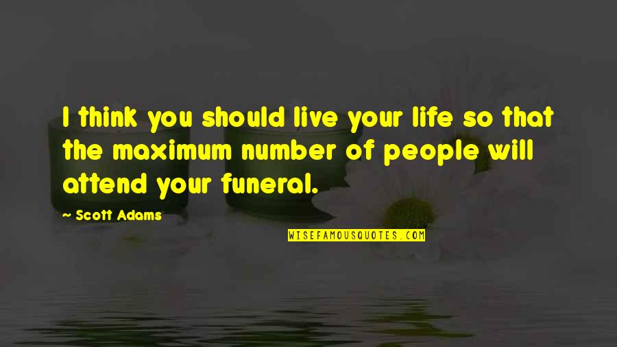 Besought Quotes By Scott Adams: I think you should live your life so