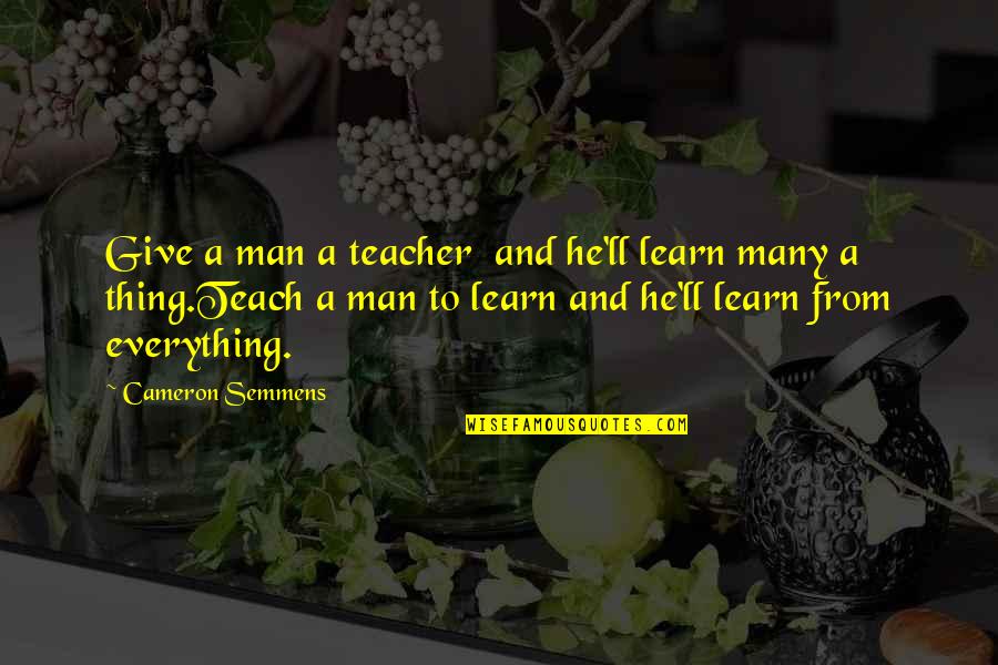Bespangled Or Bejeweled Quotes By Cameron Semmens: Give a man a teacher and he'll learn