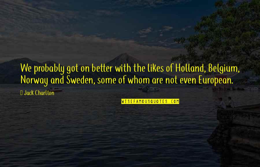 Bespangled Or Bejeweled Quotes By Jack Charlton: We probably got on better with the likes Bespangled Or Bejeweled Quotes By Jack Charlton: We probably got on better with the likes