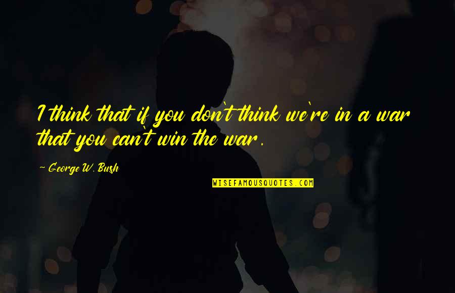 Besparing Berekenen Quotes By George W. Bush: I think that if you don't think we're