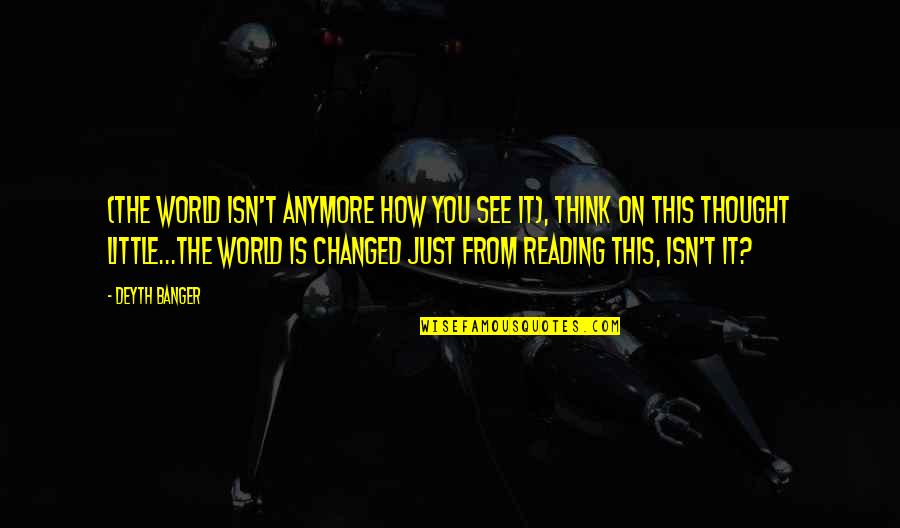 Bespatter Quotes By Deyth Banger: (The World isn't anymore how you see it),