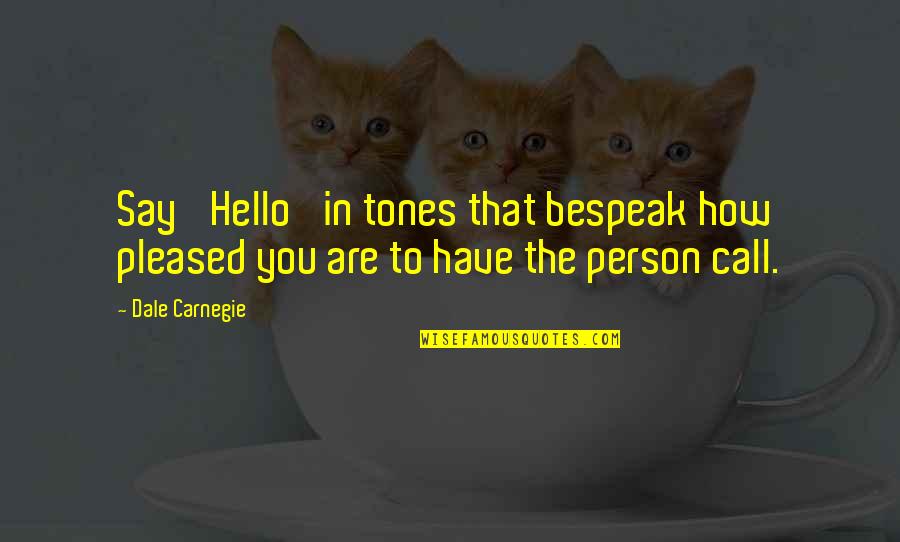 Bespeak Quotes By Dale Carnegie: Say 'Hello' in tones that bespeak how pleased