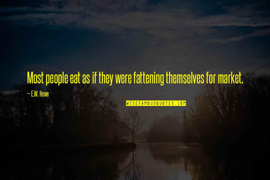 Bespeak Quotes By E.W. Howe: Most people eat as if they were fattening