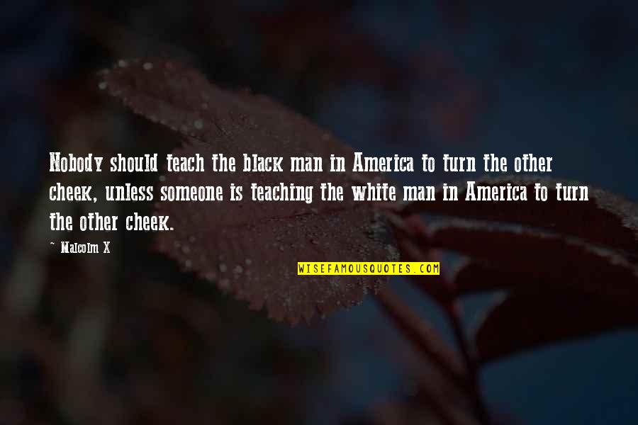 Bespeak Quotes By Malcolm X: Nobody should teach the black man in America