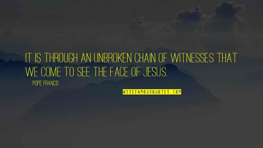 Bespeak Quotes By Pope Francis: It is through an unbroken chain of witnesses