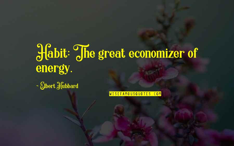 Bespeaking Quotes By Elbert Hubbard: Habit: The great economizer of energy.