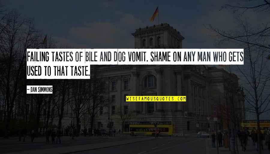 Bespeaks Of Quotes By Dan Simmons: Failing tastes of bile and dog vomit. Shame