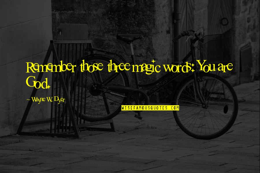 Bespeckled Quotes By Wayne W. Dyer: Remember those three magic words: You are God.