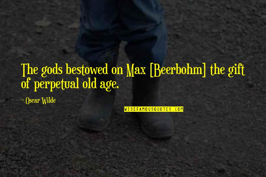Bespectacled In A Sentence Quotes By Oscar Wilde: The gods bestowed on Max [Beerbohm] the gift