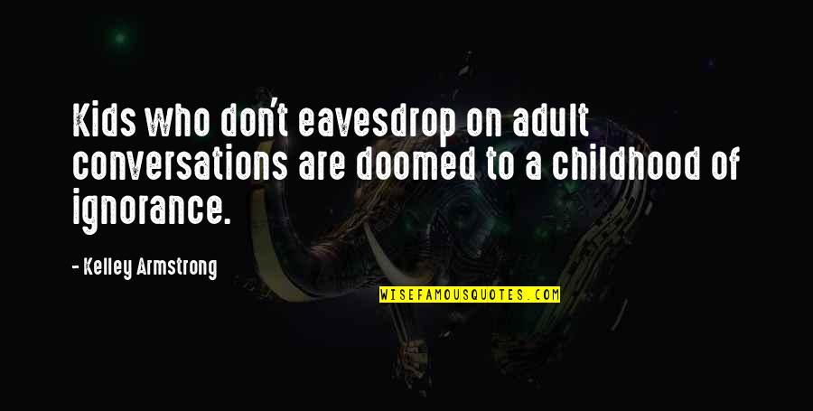 Bespectacled Quotes By Kelley Armstrong: Kids who don't eavesdrop on adult conversations are