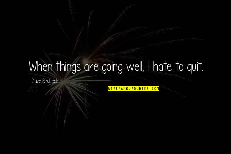 Bespelled Chest Quotes By Dave Brubeck: When things are going well, I hate to