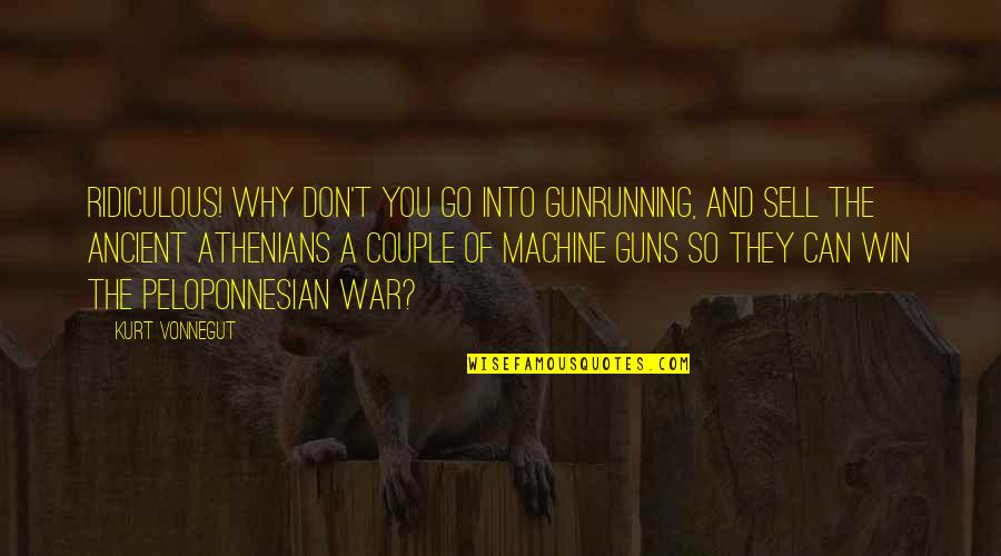 Bespelled Chest Quotes By Kurt Vonnegut: Ridiculous! Why don't you go into gunrunning, and