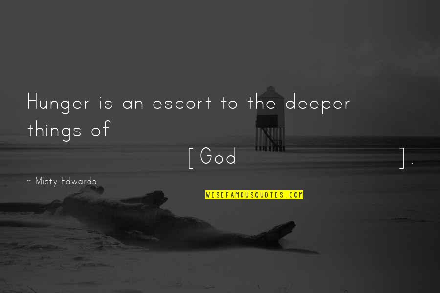 Besplatno Gledane Na Filmi Quotes By Misty Edwards: Hunger is an escort to the deeper things Besplatno Gledane Na Filmi Quotes By Misty Edwards: Hunger is an escort to the deeper things