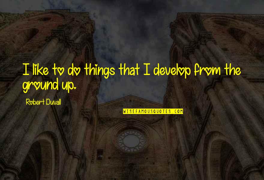 Bespoil Means Quotes By Robert Duvall: I like to do things that I develop