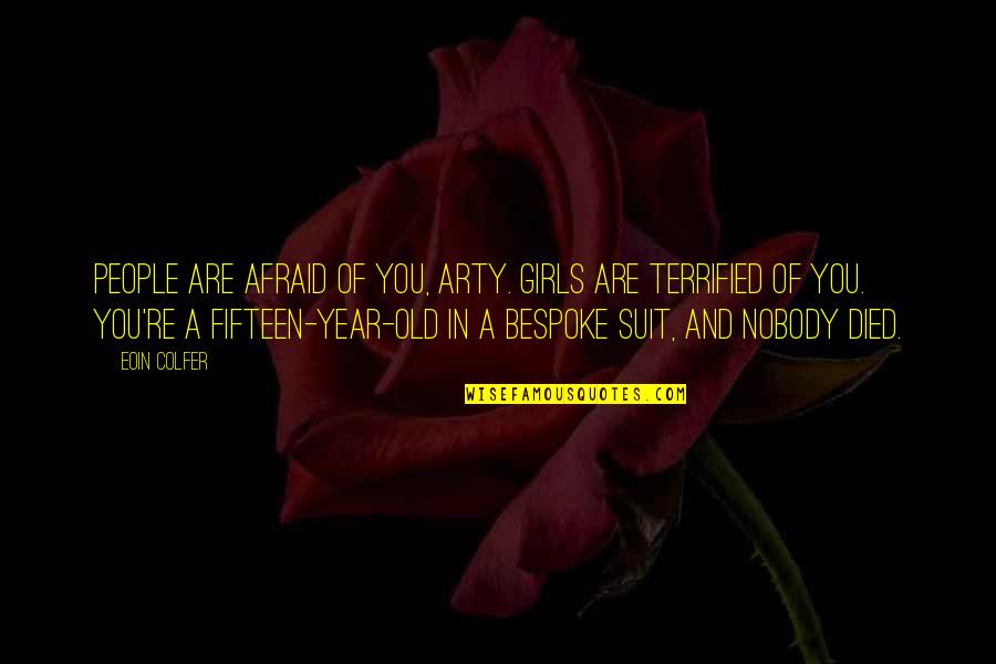 Bespoke's Quotes By Eoin Colfer: People are afraid of you, Arty. Girls are