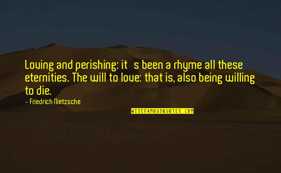 Besprent Quotes By Friedrich Nietzsche: Loving and perishing: it's been a rhyme all