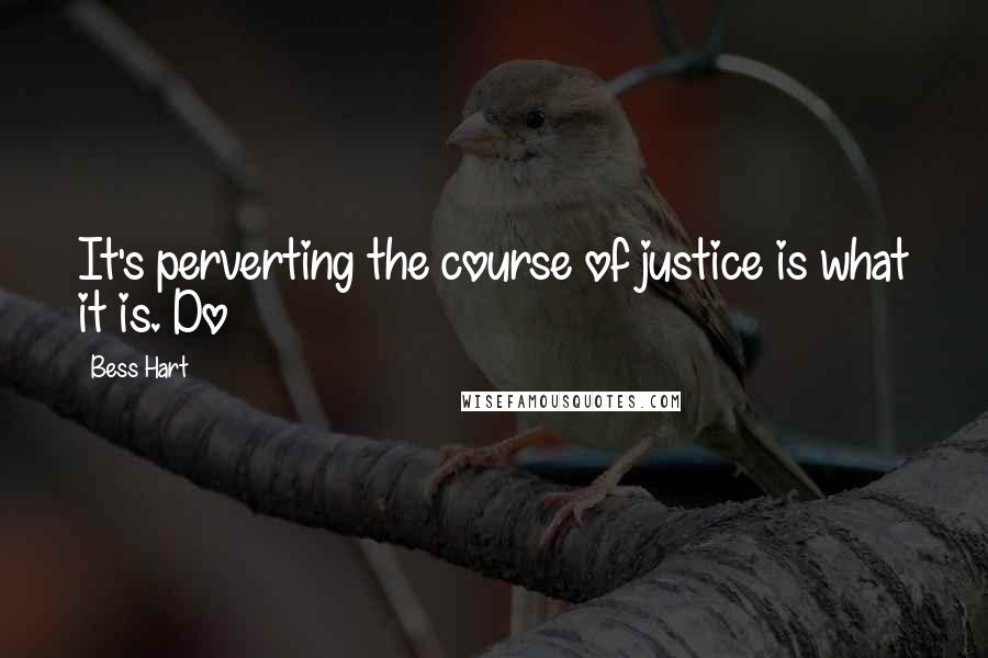 Bess Hart quotes: It's perverting the course of justice is what it is. Do