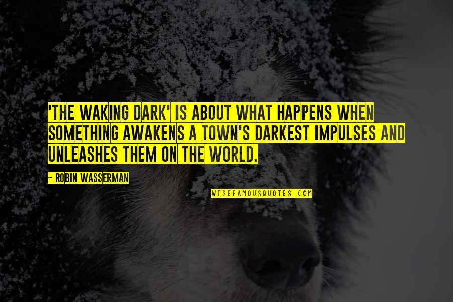 Bess Houdini Quotes By Robin Wasserman: 'The Waking Dark' is about what happens when Bess Houdini Quotes By Robin Wasserman: 'The Waking Dark' is about what happens when