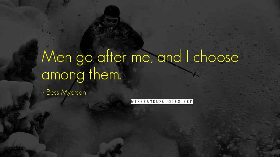 Bess Myerson quotes: Men go after me, and I choose among them.