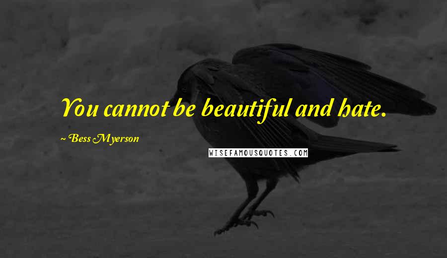 Bess Myerson quotes: You cannot be beautiful and hate.