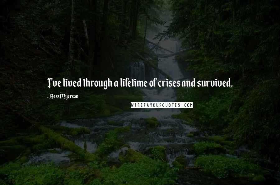 Bess Myerson quotes: I've lived through a lifetime of crises and survived.