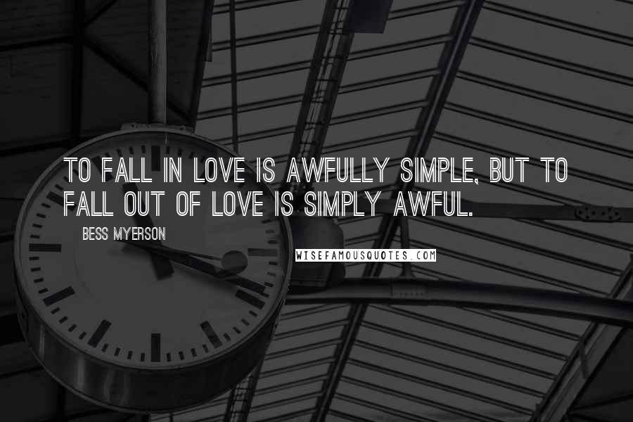 Bess Myerson quotes: To fall in love is awfully simple, but to fall out of love is simply awful.