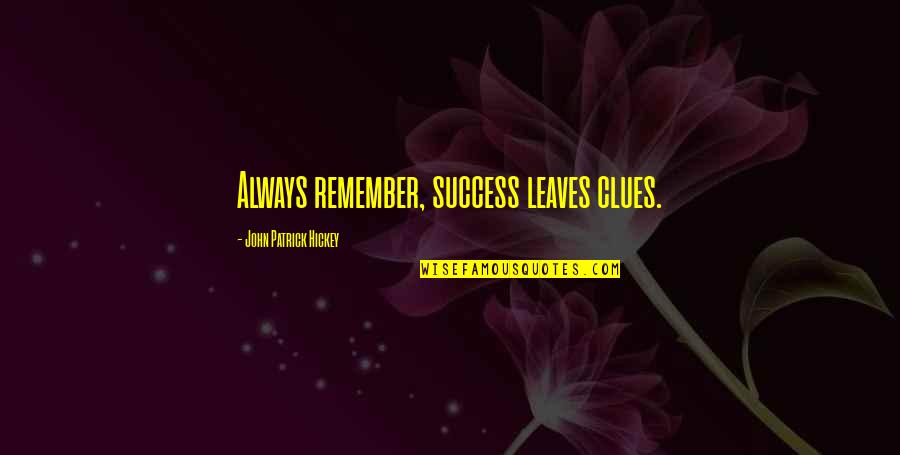 Bess Myerson Quotes By John Patrick Hickey: Always remember, success leaves clues.