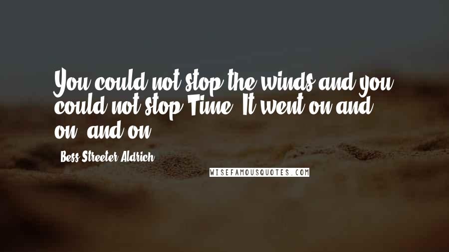 Bess Streeter Aldrich quotes: You could not stop the winds and you could not stop Time. It went on and on,-and on.