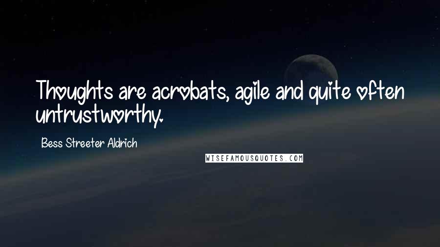 Bess Streeter Aldrich quotes: Thoughts are acrobats, agile and quite often untrustworthy.