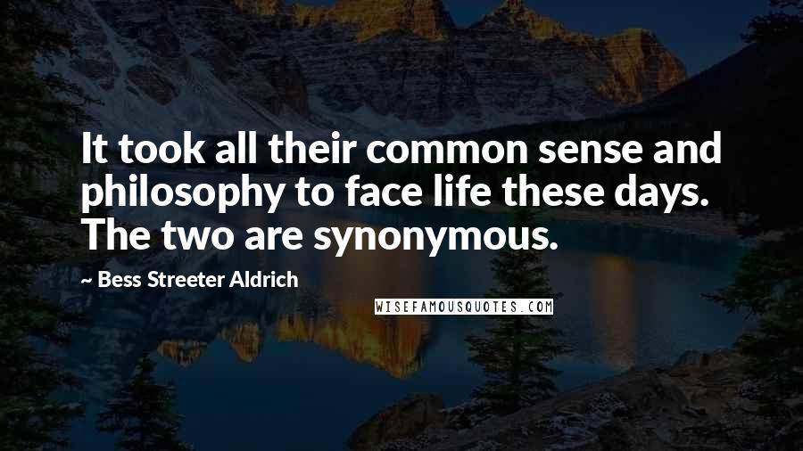 Bess Streeter Aldrich quotes: It took all their common sense and philosophy to face life these days. The two are synonymous.