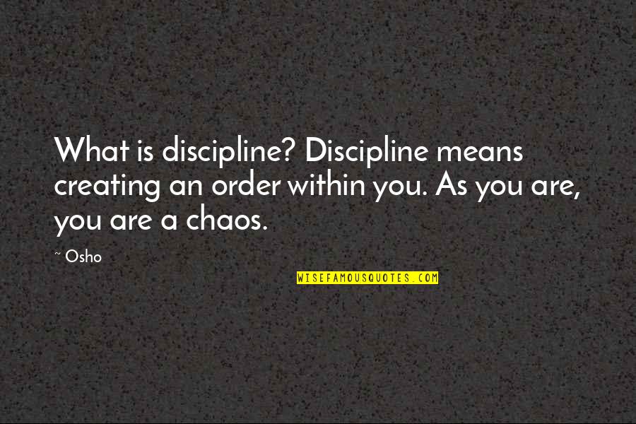 Bessan Quotes By Osho: What is discipline? Discipline means creating an order