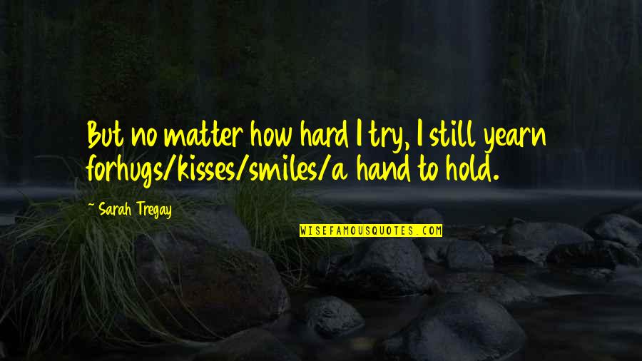 Bessant 2003 Quotes By Sarah Tregay: But no matter how hard I try, I