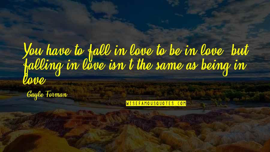 Bessarabien Quotes By Gayle Forman: You have to fall in love to be Bessarabien Quotes By Gayle Forman: You have to fall in love to be
