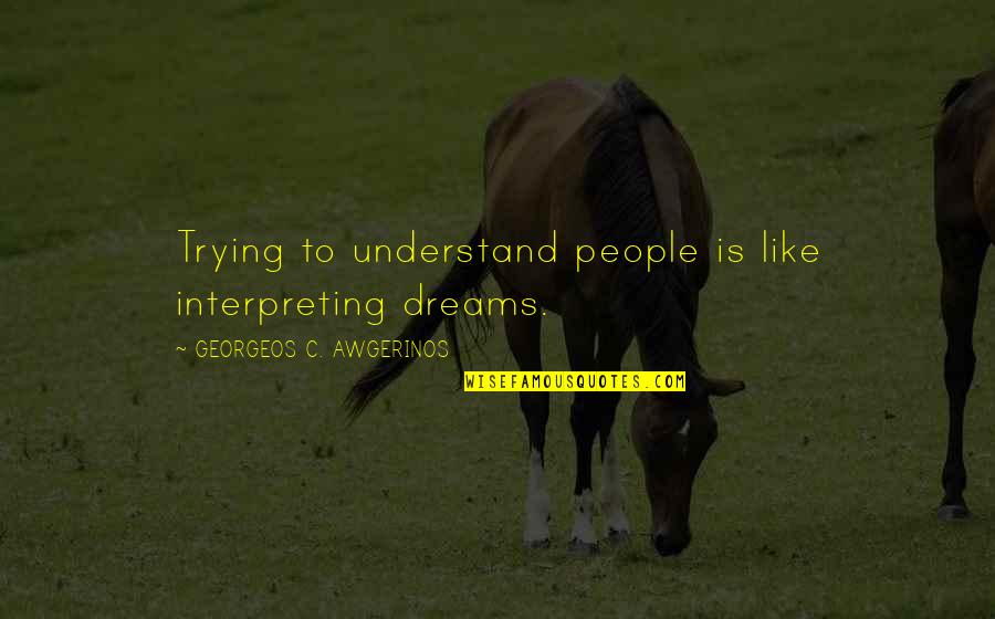 Bessarion Acquisitions Quotes By GEORGEOS C. AWGERINOS: Trying to understand people is like interpreting dreams. Bessarion Acquisitions Quotes By GEORGEOS C. AWGERINOS: Trying to understand people is like interpreting dreams.