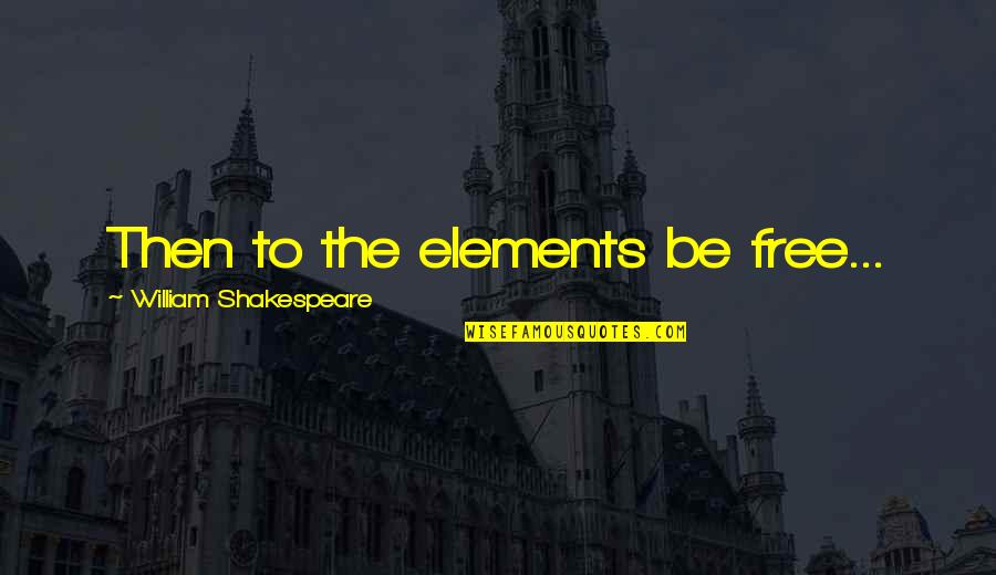 Bessarion The Great Quotes By William Shakespeare: Then to the elements be free...