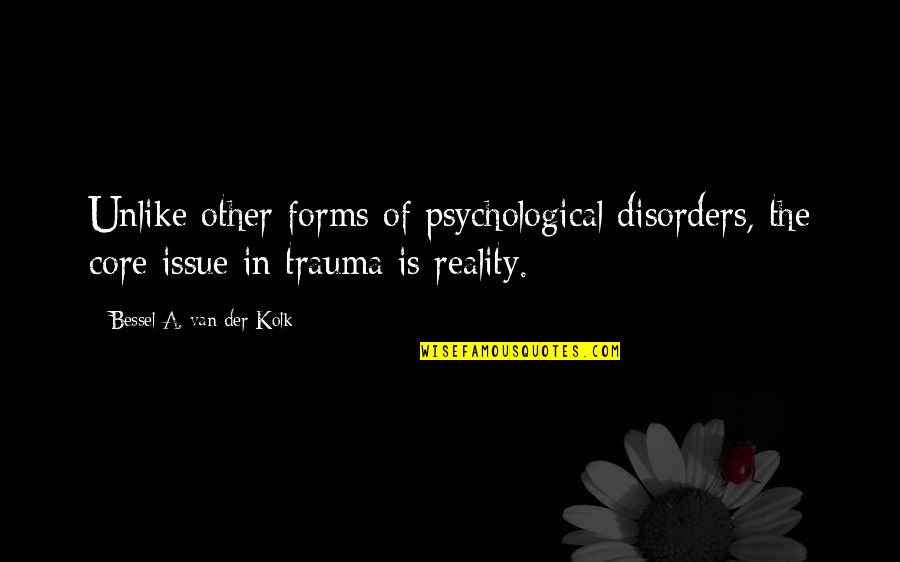 Bessel Quotes By Bessel A. Van Der Kolk: Unlike other forms of psychological disorders, the core