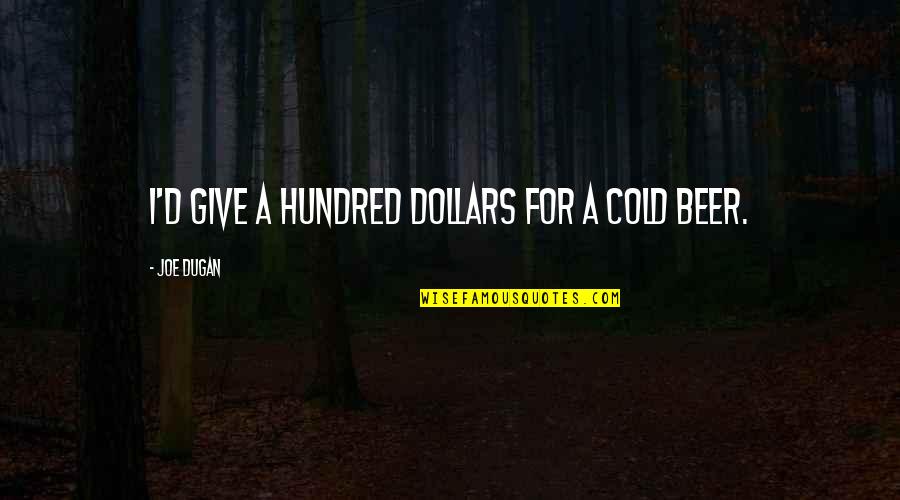 Besseling Vervoer Quotes By Joe Dugan: I'd give a hundred dollars for a cold
