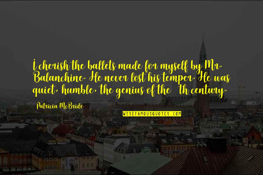 Besselman Consentino Quotes By Patricia McBride: I cherish the ballets made for myself by Besselman Consentino Quotes By Patricia McBride: I cherish the ballets made for myself by