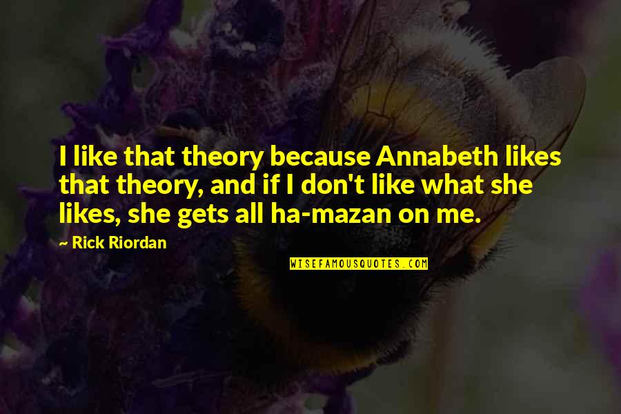 Besselman Consentino Quotes By Rick Riordan: I like that theory because Annabeth likes that Besselman Consentino Quotes By Rick Riordan: I like that theory because Annabeth likes that