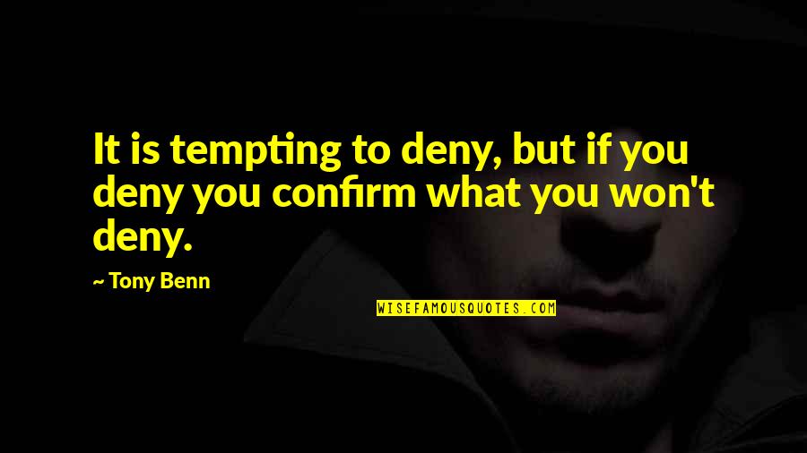 Besselman Consentino Quotes By Tony Benn: It is tempting to deny, but if you
