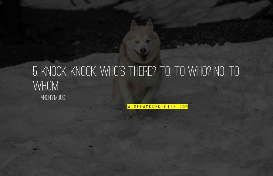Besselman Drawings Quotes By Anonymous: 5. Knock, knock. Who's there? To. To who?